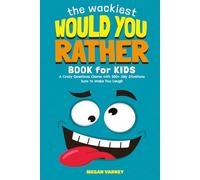 The Wackiest Would You Rather Book for Kids: A Crazy Questions Game with 300+ Silly Situations Sure to Make You Laugh | Screen-Free Boredom Buster for Kids and Families