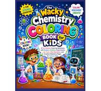 The Wacky Chemistry Coloring Book for Kids: A Fun Science Coloring Adventure with Beakers, Bubbles, Experiments, Lab Tools, Silly Reactions, and Creative Chemistry Pages for Curious Kids