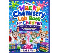 The Wacky Chemistry Lab Book for Children: Bubbly Experiments, Curious Questions, and Safe Science Adventures for Bright Young Minds