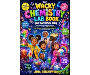THE WACKY CHEMISTRY LAB BOOK FOR CURIOUS KIDS: Wild Experiments, Incredible Facts, and Exciting Discoveries Through Fun Comic Stories, STEM ... Science Adventures for Curious Young Minds