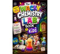 The Wacky Chemistry Lab Book for Kids: Fun Comic Stories, STEM Activities, and Mind-Blowing Chemistry Experiments for Ages 6-12