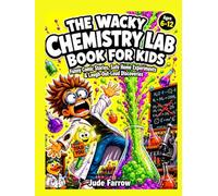 THE WACKY CHEMISTRY LAB BOOK FOR KIDS: Funny Comic Stories, Safe Home Experiments, Amazing Science Facts, and Laugh-Out-Loud Discoveries for Curious Children Ages 6-12