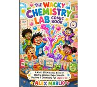 The Wacky Chemistry Lab Comic Book: A Kids' STEM Science Comic Book Full of Wacky Stories, Hands-On Science Experiments, Bubbling Potions & Chemistry Fun, Plus a Helpful Glossary for Ages 6-12