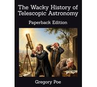 The Wacky History of Telescopic Astronomy: Paperback Edition