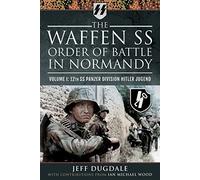 The Waffen Ss Order of Battle in Normandy: 12th Ss Panzer Division Hitler Jugend (1)