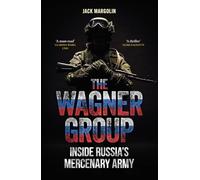 The Wagner Group: Inside Russia’s Mercenary Army