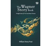 The Wagner Story Book: Firelight Tales Of The Great Music Dramas