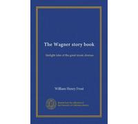 The Wagner story book: firelight tales of the great music dramas