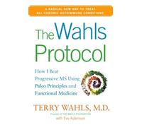The Wahls Protocol: How I Beat Progressive MS Using Paleo Principles and Functional Medicine
