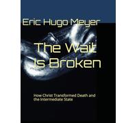 The Wait Is Broken: How Christ Transformed Death and the Intermediate State