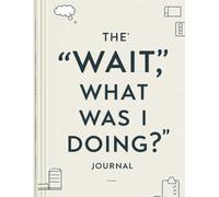 The ‘Wait, What Was I Doing?’ Journal