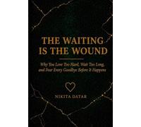 The Waiting Is the Wound: Why You Love Too Hard, Wait Too Long, and Fear Every Goodbye Before It Happens