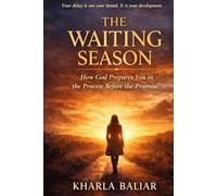 The Waiting Season: How God Prepares You in the Process Before the Promise