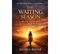 The Waiting Season: How God Prepares You in the Process Before the Promise