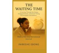 THE WAITING TIME: A Journey Through the Delays, Disappointments, and Divine Timing of Conception and Delivery