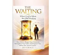 THE WAITING. When God Is Silent But Still Working.: How Silence Shapes Your Character, Strengthens Your Faith, and Prepares You Before the Answer Comes