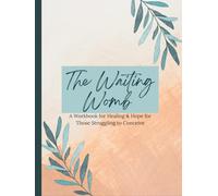The Waiting Womb: A Workbook for Healing & Hope for Those Struggling to Conceive