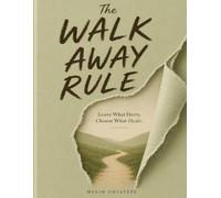 The Walk Away Rule: Leave What Hurts. Choose What Heals