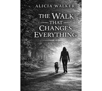 The Walk That Changes Everything: How Simple Daily Walks Bring Clarity, Courage, and Calm