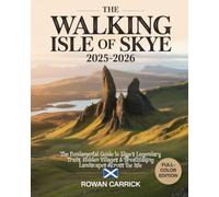 THE WALKING ISLE OF SKYE 2025-2026(FULL COLOR): THE FUNDAMENTAL GUIDE TO SKYE’S LEGENDARY TRAILS, HIDDEN VILLAGES & BREATHTAKING LANDSCAPES ACROSS ISLE
