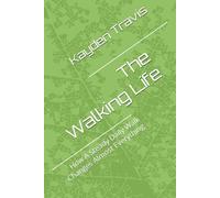 The Walking Life: How A Steady Daily Walk Changes Almost Everything