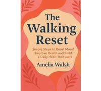 The Walking Reset: Simple Steps to Boost Mood, Improve Health and Build a Daily Habit That Lasts