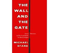 The Wall and the Gate: Israel, Palestine, and the Legal Battle for Human Rights