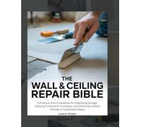 The Wall & Ceiling Repair Bible: A Practical, A-to-Z Handbook for Diagnosing Damage, Applying Professional Techniques, and Achieving Flawless Finishes on Drywall and Plaster