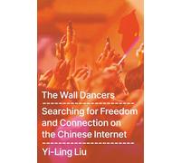 The Wall Dancers: Searching for Freedom and Connection on the Chinese Internet