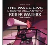 The Wall live. Il suono della storia. Roger Waters. Berlino 21 luglio 1990. Ediz. illustrata
