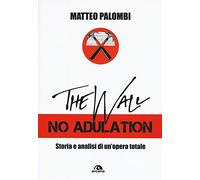 The wall. No adulation. Storia e analisi di un'opera totale