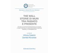 The wall. Storie di muri tra passato e presente. Atti delle Giornate Internazionali di Studio a trent'anni dalla caduta del muro di Berlino (Messina, 4-6 novembre 2019)