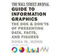 The Wall Street Journal Guide to Information Graphics: The Dos and Don'ts of Presenting Data, Facts, and Figures