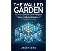 The Walled Garden: Architecting Zero-Trust GenAI on Microsoft Azure: The Enterprise Blueprint for RAG, LLMOps, and Secure Cloud-Native AI in Regulated Industries