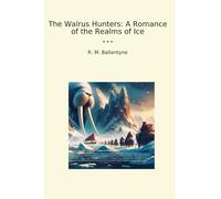 The Walrus Hunters: A Romance of the Realms of Ice