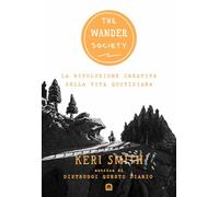 The wander society. La rivoluzione creativa della vita quotidiana - Smith Keri