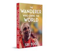 The Wanderer Who Owns the World: Based on Ancient Indian Philosophy for Meaning and Truth | A Self-help Guide to Inner Freedom