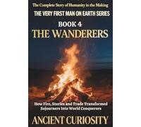 The Wanderer: How Fire, Stories and Trade Transformed Sojourners into World Conquerors: 4