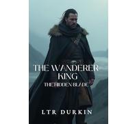 The Wanderer King: The Hidden Blade: A King's Soul. A Cursed Blade. A Kingdom's Last Hope.