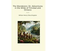 The Wanderers; Or, Adventures in the Wilds of Trinidad and Orinoco