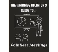 The Wannabe Dictator’s Guide to… Pointless Meetings: A 500 Page Blank Notebook for Grand Plans, Questionable Decisions & Absolute Power Fantasies | ... Gift for Friends, Colleagues & Leaders
