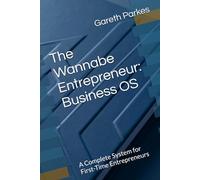 The Wannabe Entrepreneur: Business OS: A Complete System for First-Time Entrepreneurs