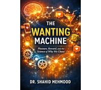 The Wanting Machine: Pleasure, Reward, and the Science of Why We Chase