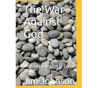 The War Against God: From Adam and Eve to Donald Trump