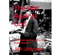 The War Against God: From Adam and Eve to Donald Trump Volume 2