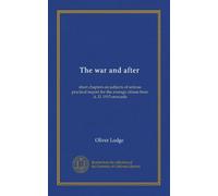 The war and after: short chapters on subjects of serious practical import for the average citizen from A. D. 1915 onwards