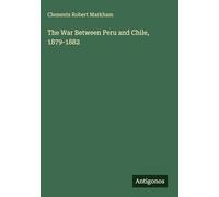 The War Between Peru and Chile, 1879-1882