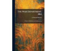The War Department, 1861: A Study in Mobilization and Administration