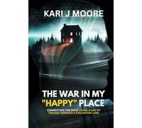 The War in my "Happy" Place: Connecting the dots: Living a life of trauma through a childhood lens