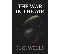 THE WAR IN THE AIR: Classic science fiction Novel That Foretold Modern War